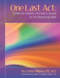 Cover image for One Last Act: A Mental Health Clinician's Guide to Professional Wills