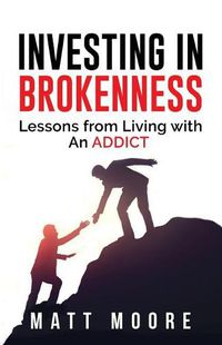 Cover image for Investing in Brokenness: Lessons from Living with an Addict