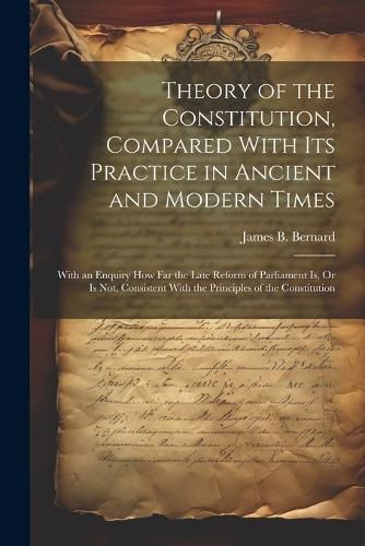 Cover image for Theory of the Constitution, Compared With Its Practice in Ancient and Modern Times