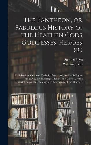 The Pantheon, or, Fabulous History of the Heathen Gods, Goddesses, Heroes, &c.