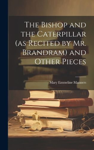 Cover image for The Bishop and the Caterpillar (as Recited by Mr. Brandram) and Other Pieces