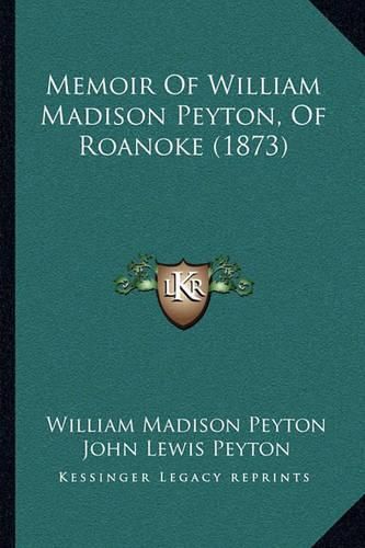 Memoir of William Madison Peyton, of Roanoke (1873)