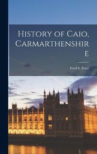 Cover image for History of Caio, Carmarthenshire
