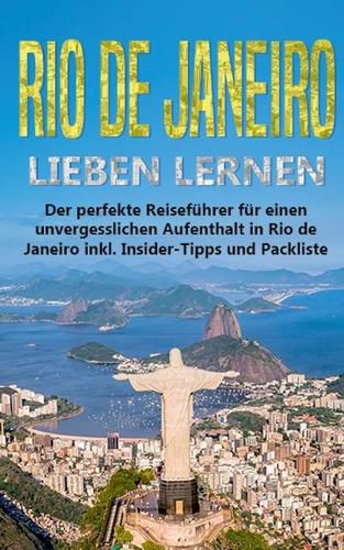 Cover image for Rio de Janeiro lieben lernen: Der perfekte Reisefuhrer fur einen unvergesslichen Aufenthalt in Rio de Janeiro inkl. Insider-Tipps und Packliste