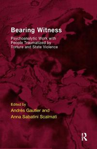 Cover image for Bearing Witness: Psychoanalytic work with people traumatized by torture and state violence