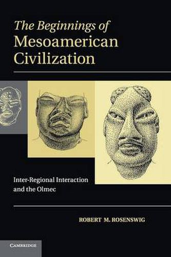 Cover image for The Beginnings of Mesoamerican Civilization: Inter-Regional Interaction and the Olmec