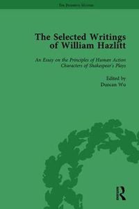 Cover image for The Selected Writings of William Hazlitt: An Essay on the Principles of Human Action Characters of Shakespear's Plays