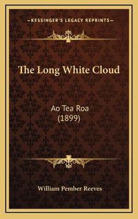 Cover image for The Long White Cloud: Ao Tea Roa (1899)