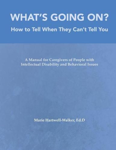 Cover image for What's Going On?: How to Tell When They Can't Tell You: A Manual for Caregivers of People