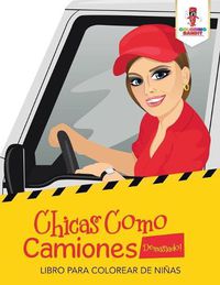 Cover image for Chicas Como Camiones Demasiado!: Libro Para Colorear De Ninas