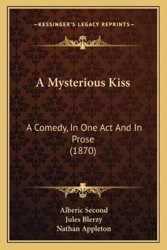 A Mysterious Kiss: A Comedy, in One Act and in Prose (1870)