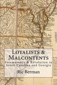 Cover image for Loyalists & Malcontents: Freemasonry & Revolution in South Carolina and Georgia