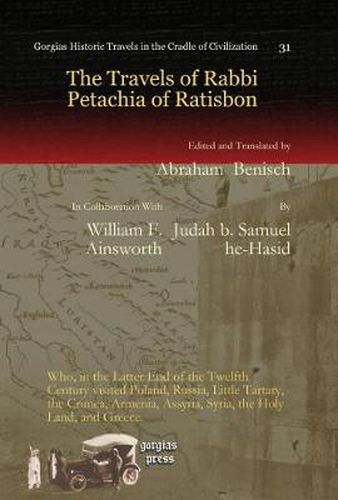 The Travels of Rabbi Petachia of Ratisbon: Who, in the Latter End of the Twelfth Century visited Poland, Russia, Little Tartary, the Crimea, Armenia, Assyria, Syria, the Holy Land, and Greece.