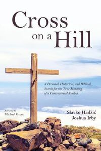 Cover image for Cross on a Hill: A Personal, Historical, and Biblical Search for the True Meaning of a Controversial Symbol