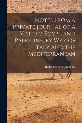 Cover image for Notes From a Private Journal of a Visit to Egypt and Palestine, by way of Italy and the Mediterranean