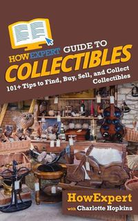 Cover image for HowExpert Guide to Collectibles: 101+ Tips to Find, Buy, Sell, and Collect Collectibles