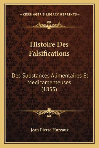 Histoire Des Falsifications: Des Substances Alimentaires Et Medicamenteuses (1855)