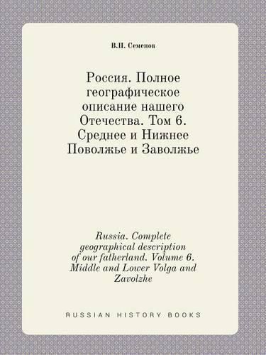 Cover image for Russia. Complete geographical description of our fatherland. Volume 6. Middle and Lower Volga and Zavolzhe