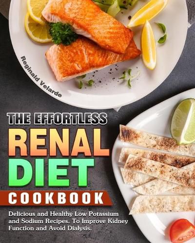 Cover image for The Effortless Renal Diet Cookbook: Delicious and Healthy Low Potassium and Sodium Recipes. To Improve Kidney Function and Avoid Dialysis.