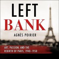 Cover image for Left Bank: Art, Passion, and the Rebirth of Paris, 1940-50