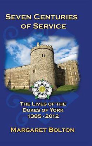 Cover image for Seven Centuries of Service: The Lives of the Dukes of York, 1385 to Today