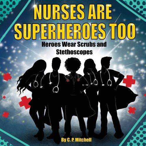 Cover image for Nurses Are Superheroes Too: Heroes Wear Scrubs and Stethoscopes