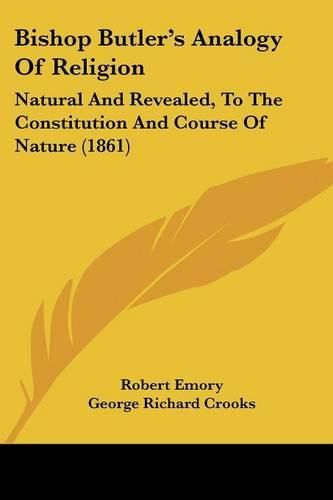 Bishop Butler's Analogy of Religion: Natural and Revealed, to the Constitution and Course of Nature (1861)