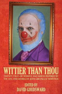 Cover image for Wittier Than Thou: Tales of Whimsy and Mirth inspired by the life and works of John Greenleaf Whittier