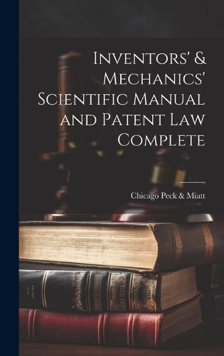 Cover image for Inventors' & Mechanics' Scientific Manual and Patent Law Complete