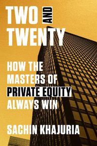 Cover image for Two and Twenty: How the Masters of Private Equity Always Win