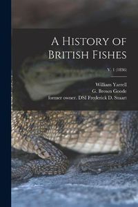 Cover image for A History of British Fishes; v. 1 (1836)