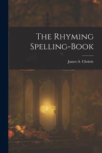 Cover image for The Rhyming Spelling-Book