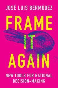 Cover image for Frame It Again: New Tools for Rational Decision-Making