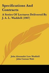 Cover image for Specifications and Contracts: A Series of Lectures Delivered by J. A. L. Waddell (1907)