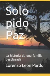 Cover image for Solo pido Paz: La historia de una familia desplazada