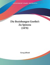 Cover image for Die Beziehungen Goethe's Zu Spinoza (1878)