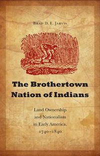 Cover image for The Brothertown Nation of Indians: Land Ownership and Nationalism in Early America, 1740-1840
