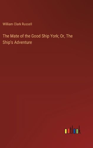 Cover image for The Mate of the Good Ship York; Or, The Ship's Adventure