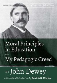 Cover image for Moral Principles in Education and My Pedagogic Creed: With a Critical Introduction by Patricia H. Hinchey