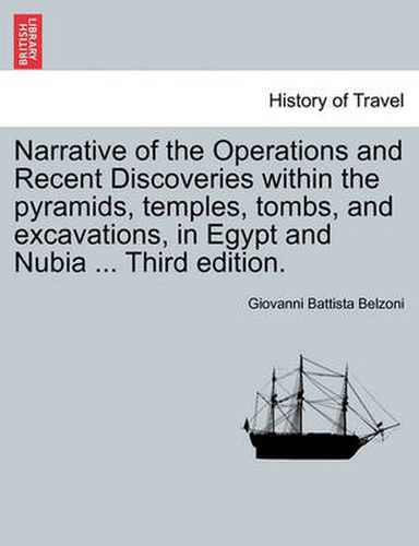 Cover image for Narrative of the Operations and Recent Discoveries Within the Pyramids, Temples, Tombs, and Excavations, in Egypt and Nubia ... Third Edition. Vol. I.