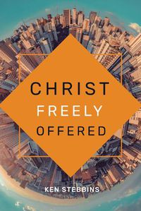 Cover image for Christ Freely Offered: A Discussion of the General Offer of Salvation in the Light of Particular Atonement