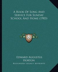 Cover image for A Book of Song and Service for Sunday School and Home (1903)