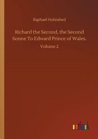 Cover image for Richard the Second, the Second Sonne To Edward Prince of Wales.: Volume 2