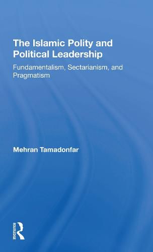 Cover image for The Islamic Polity and Political Leadership: Fundamentalism, Sectarianism, and Pragmatism