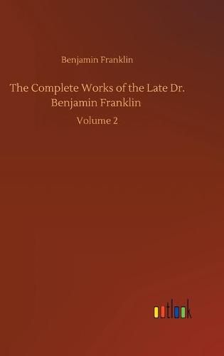 Cover image for The Complete Works of the Late Dr. Benjamin Franklin: Volume 2