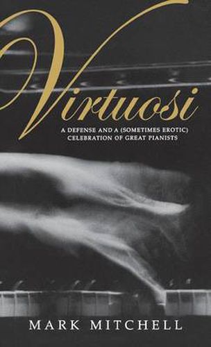 Cover image for Virtuosi: A Defense and a (Sometimes Erotic) Celebration of Great Pianists