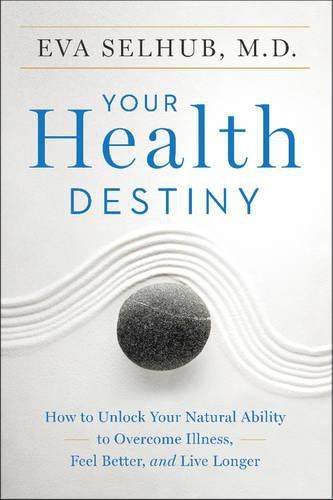 Cover image for Your Health Destiny: How To Unlock Your Natural Ability To Overcome Illness, Feel Better, And Live Longer