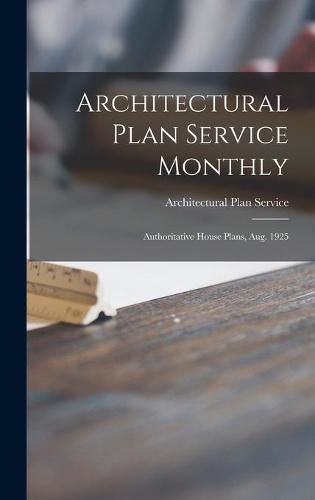 Cover image for Architectural Plan Service Monthly: Authoritative House Plans, Aug. 1925