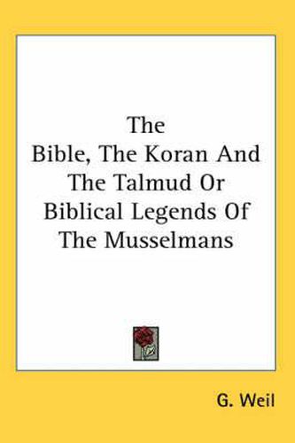 Cover image for The Bible, The Koran And The Talmud Or Biblical Legends Of The Musselmans