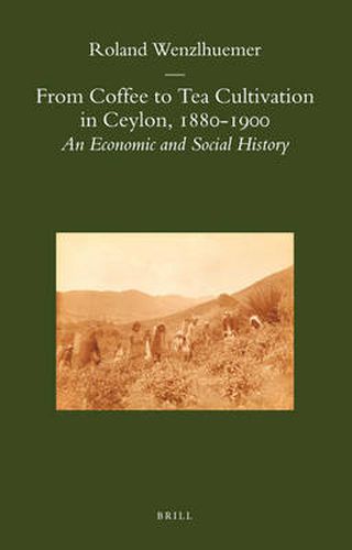 Cover image for From Coffee to Tea Cultivation in Ceylon, 1880-1900: An Economic and Social History